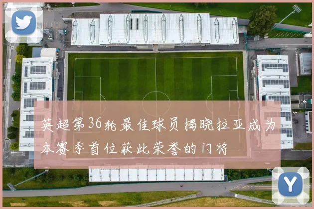 英超第36轮最佳球员揭晓拉亚成为本赛季首位获此荣誉的门将